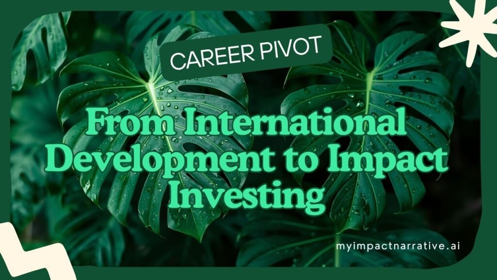Graphic with green monstera leaves on a dark green background with cream decorative accents. Text reads: Career Pivot. From International Development to Impact Investing. myimpactnarrative.ai