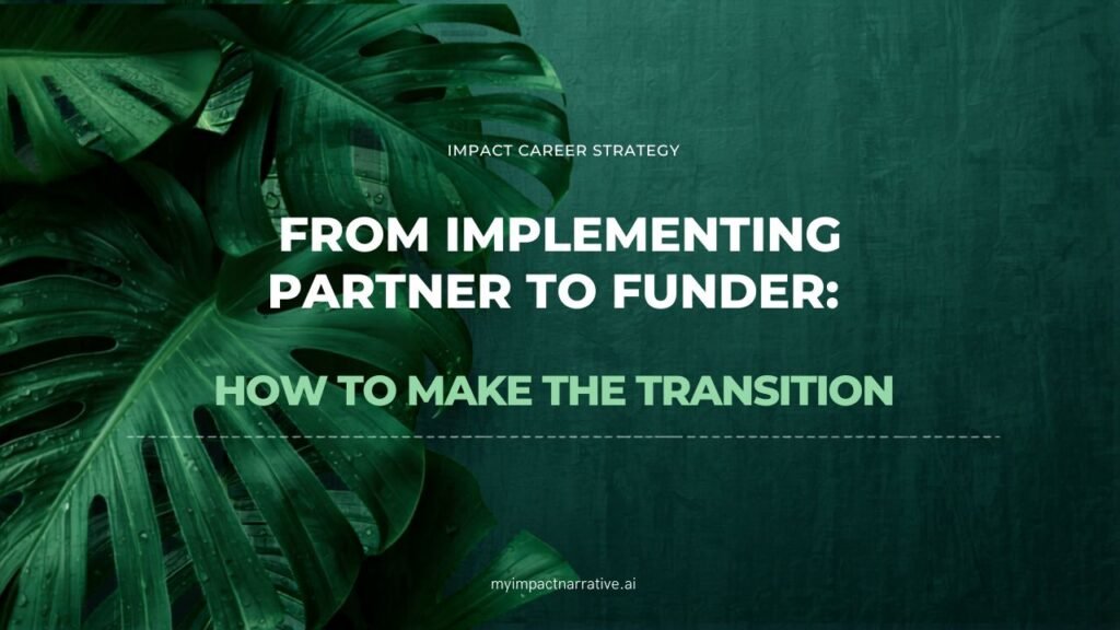Graphic with green monstera leaves on a dark teal textured background. Text reads: Impact Career Strategy. From Implementing Partner to Funder: How to Make the Transition. myimpactnarrative.ai
