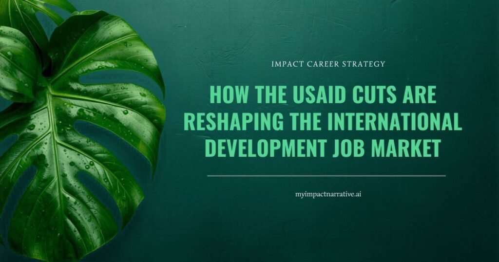 Graphic with a green monstera leaf on a textured green background. Text reads: Impact Career Strategy. How the USAID cuts are reshaping the international development job market. myimpactnarrative.ai