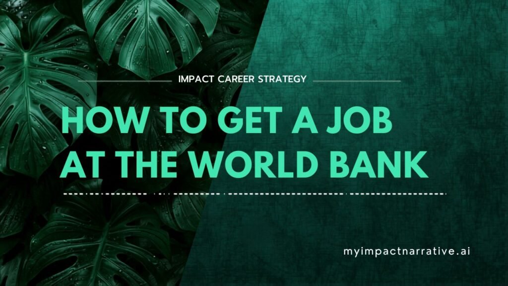 Graphic with green monstera leaves on a dark teal textured background with a diagonal split layout. Text reads: Impact Career Strategy. How to Get a Job at the World Bank. myimpactnarrative.ai