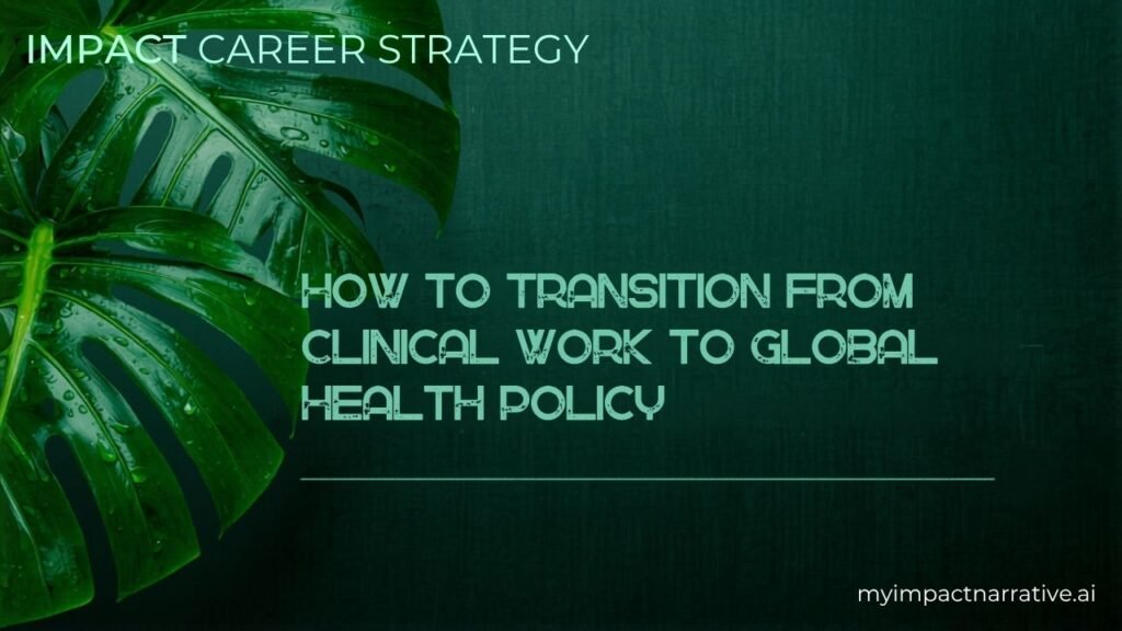 Graphic with green monstera leaves on a dark green background. Text reads: Impact Career Strategy. How to Transition from Clinical Work to Global Health Policy. myimpactnarrative.ai