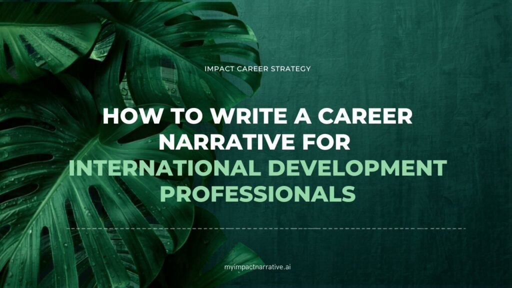 Graphic with green monstera leaves on a dark teal textured background. Text reads: Impact Career Strategy. How to Write a Career Narrative for International Development Professionals. myimpactnarrative.ai