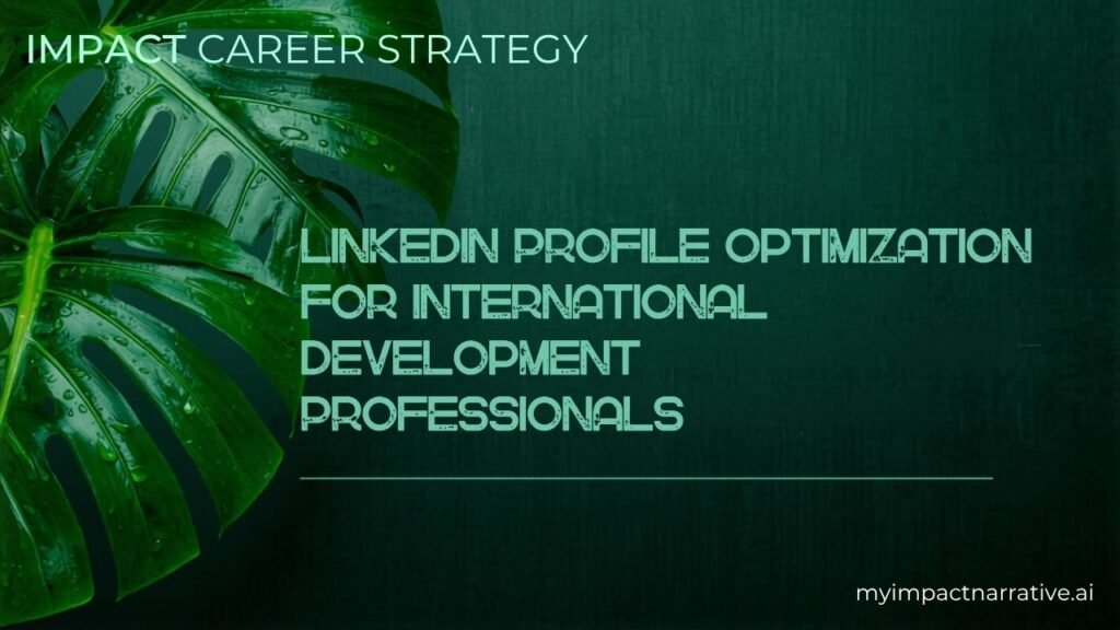 Graphic with green monstera leaves on a dark teal textured background. Text reads: Impact Career Strategy. LinkedIn Profile Optimization for International Development Professionals. myimpactnarrative.ai