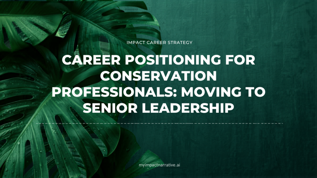 Graphic with green monstera leaves on a dark teal textured background. Text reads: Impact Career Strategy. Career Positioning for Conservation Professionals: Moving to Senior Leadership. myimpactnarrative.ai