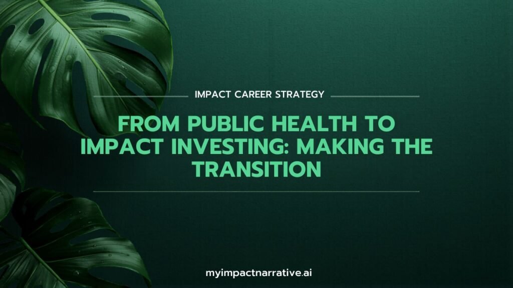 Graphic with green monstera leaves on a dark teal textured background. Text reads: Impact Career Strategy. From Public Health to Impact Investing: Making the Transition. myimpactnarrative.ai