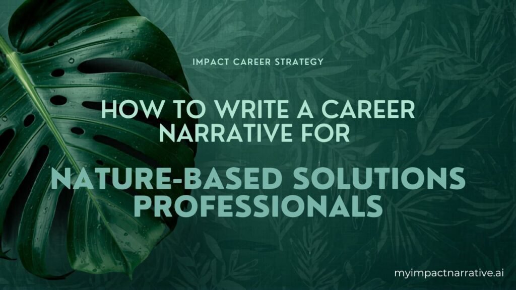 Graphic with green monstera leaves on a dark teal background with a botanical pattern. Text reads: Impact Career Strategy. How to Write a Career Narrative for Nature-Based Solutions Professionals. myimpactnarrative.ai