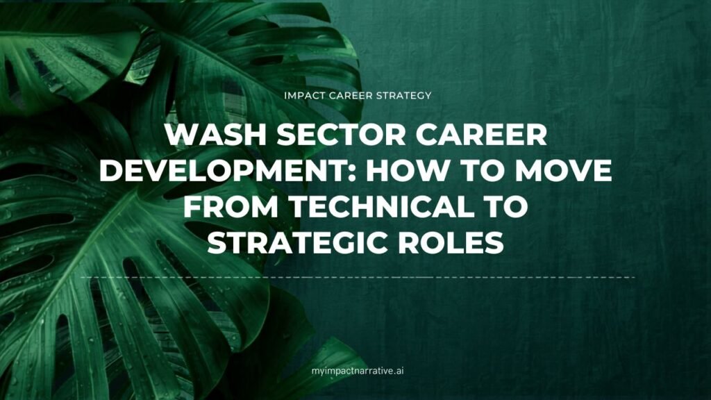 Graphic with green monstera leaves on a dark teal textured background. Text reads: Impact Career Strategy. WASH Sector Career Development: How to Move from Technical to Strategic Roles. myimpactnarrative.ai