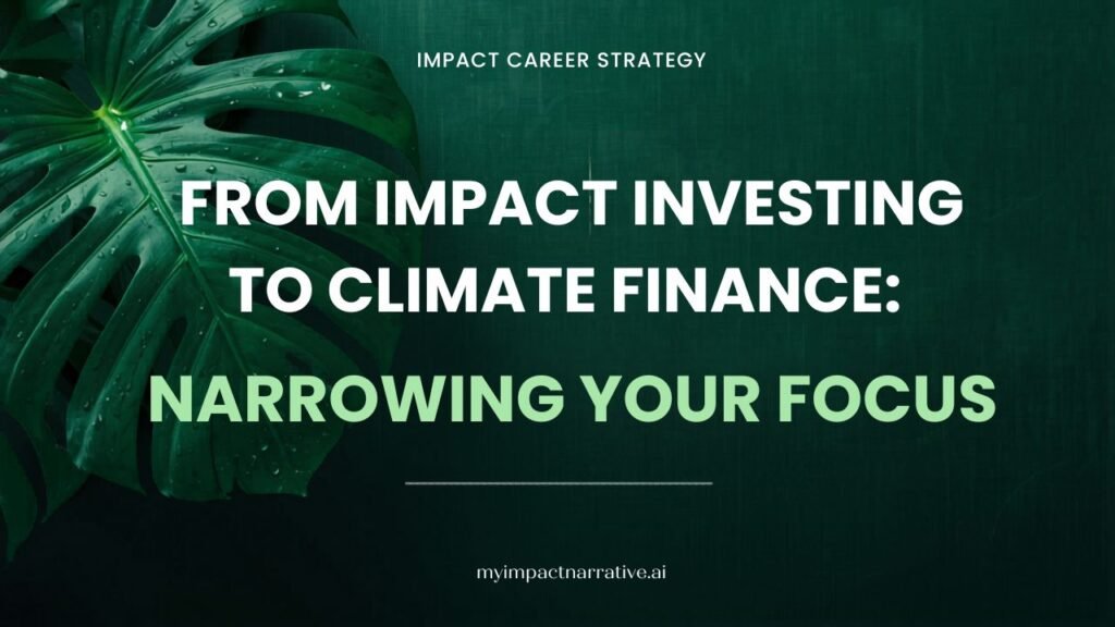 Graphic with green monstera leaves on a dark teal textured background. Text reads: Impact Career Strategy. From Impact Investing to Climate Finance: Narrowing Your Focus. myimpactnarrative.ai